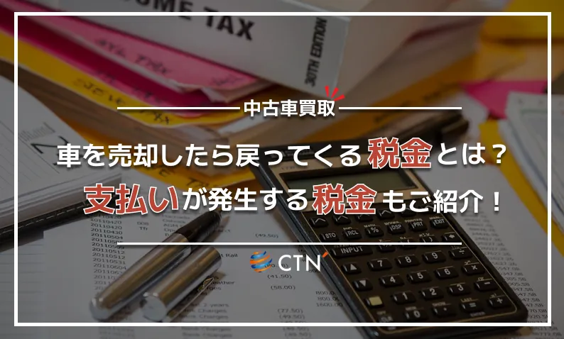 車を売却したら戻ってくる税金とは？支払いが発生する税金もご紹介！