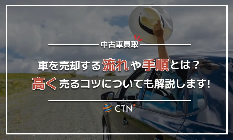 車を売却する流れや手順とは？高く売るコツについても解説します！